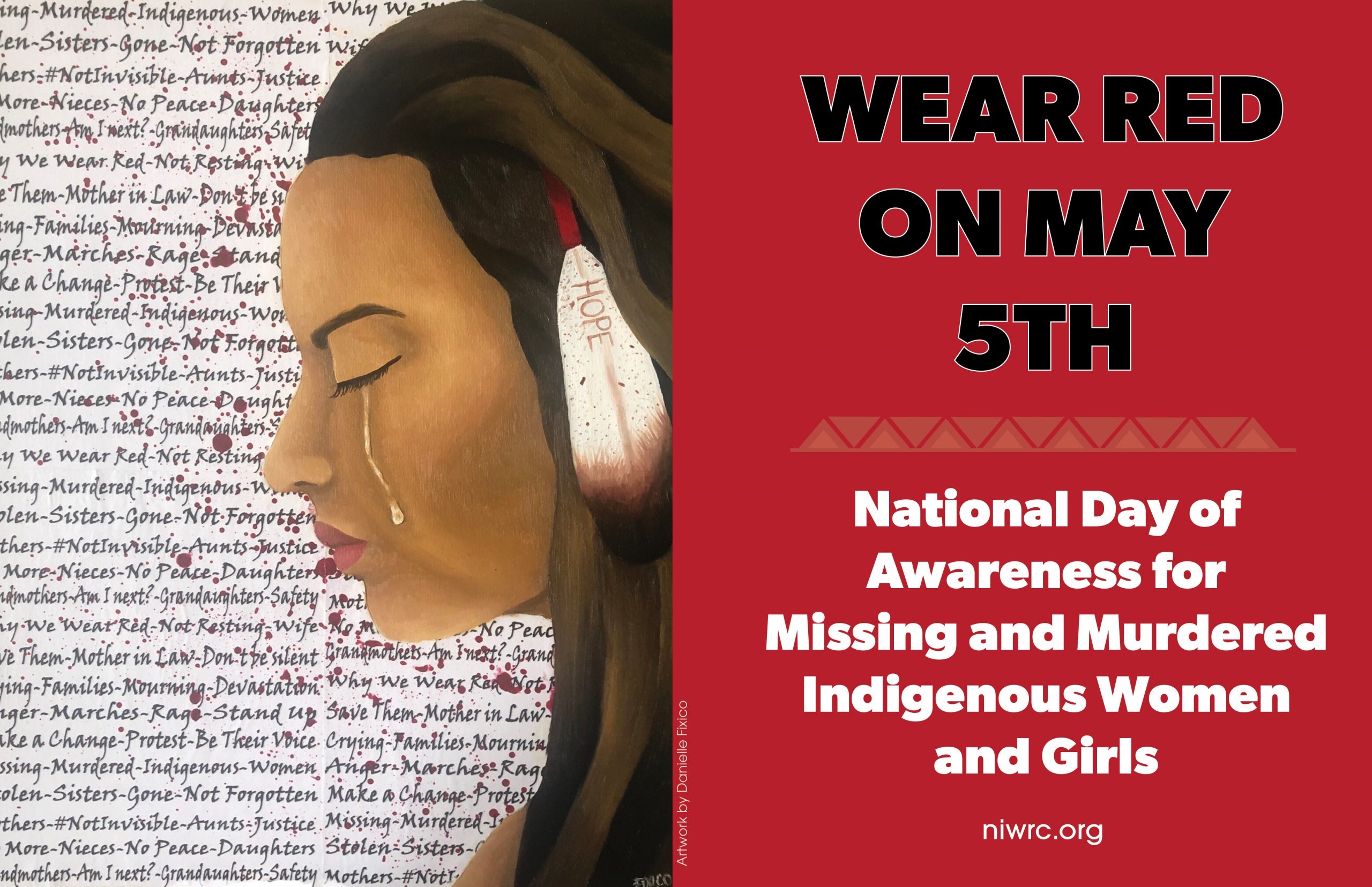 Image featuring a painting by Danielle Fixico of the side profile of an indigenous woman with a tear streaming down her face.  Text in the background of the artwork featuring various words and phrases such as: daughters, no peace, justice, #notinvisible, etc.  On the right side is a block of red with text reading "WEAR RED ON MAY 5TH / National Day of Awareness for Missing and Murdered Indigenous Women and Girls."