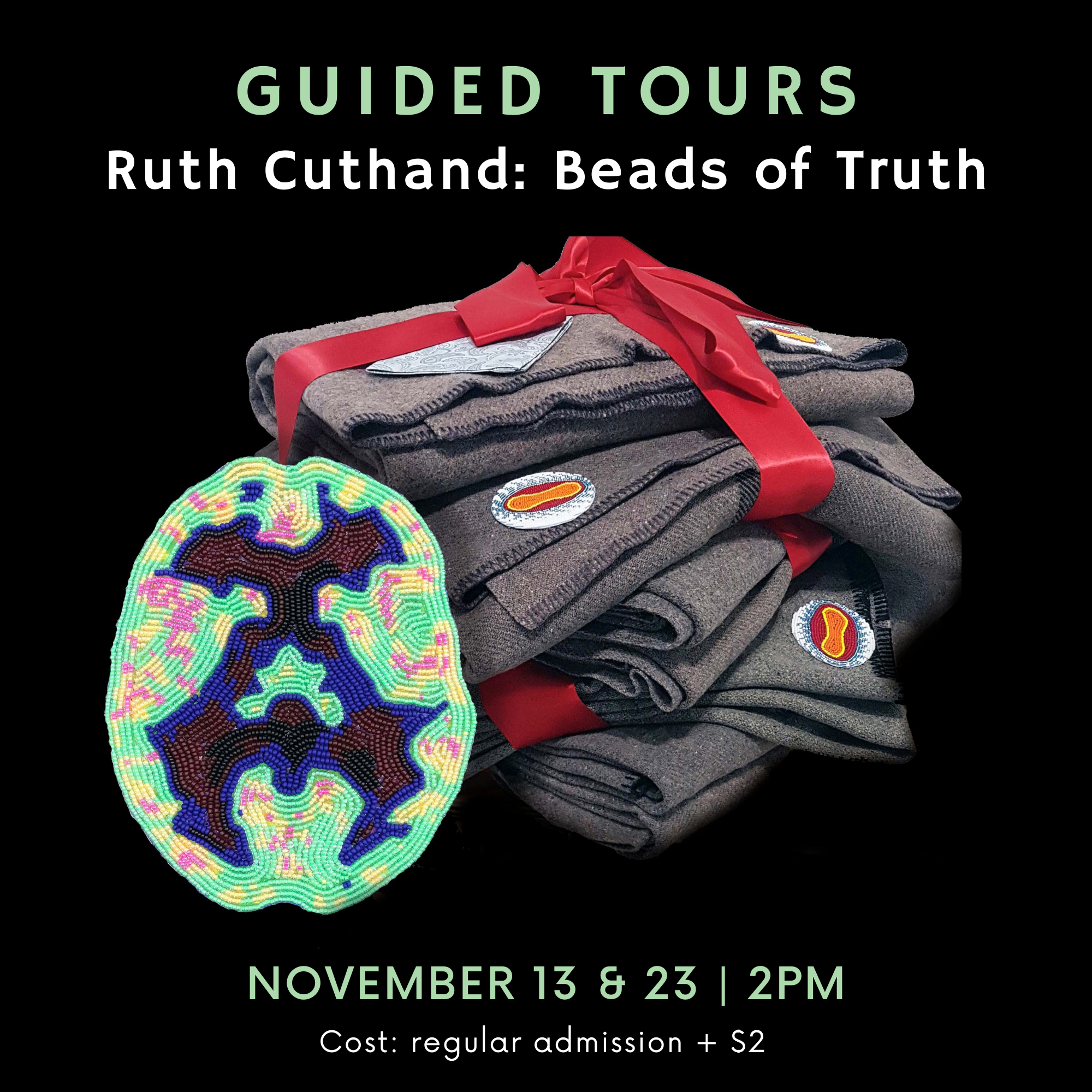 Image advertising guided tours of the exhibition, "Ruth Cuthand: Beads of Truth" taking place on November 13 & 23 at 2pm. Cost of admission is regular admission plus $2. Black background with white and light green text. Featured artworks include a beaded depiction of a MRI brain scan and a bundle of folded grey blankets with red ribbon and beaded patches representing smallpox.